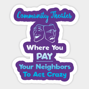 Community Theater: Where You Pay Your Neighbors to Act Crazy Sticker